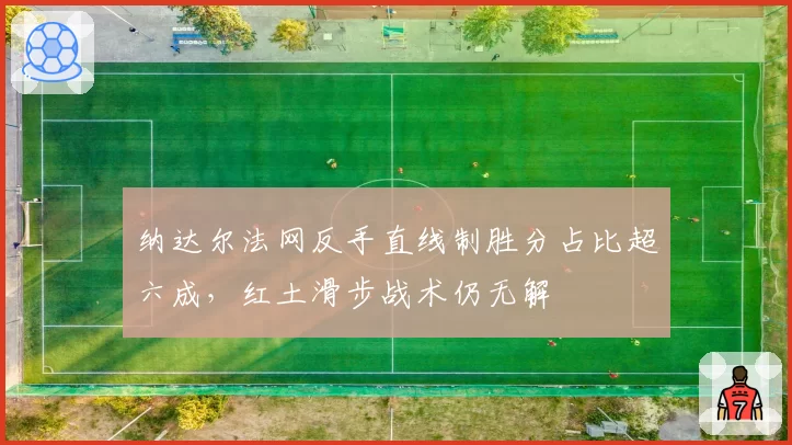 纳达尔法网反手直线制胜分占比超六成，红土滑步战术仍无解