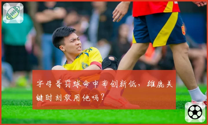 字母哥罚球命中率创新低，雄鹿关键时刻敢用他吗？
